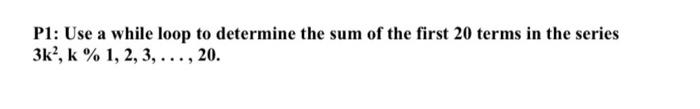 Solved P1: Use a while loop to determine the sum of the | Chegg.com