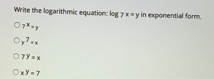 Solved Write the logarithmic equation: log 7 x = y in | Chegg.com