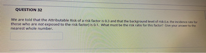 Solved QUESTION 32 We are told that the Attributable Risk of | Chegg.com