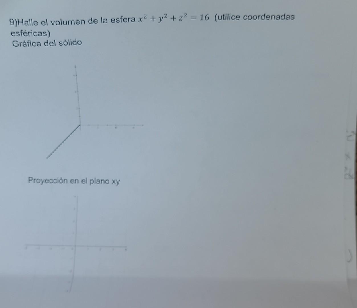 9) Halle el volumen de la esfera \( x^{2}+y^{2}+z^{2}=16 \) (utilice coordenadas esféricas) Gráfica del sólido Proyección en