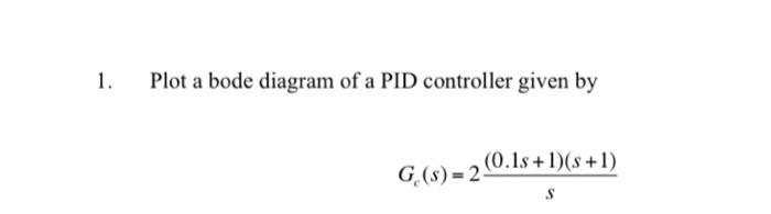Solved 1. Plot a bode diagram of a PID controller given by | Chegg.com