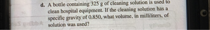 d. a bottle containing 325 g of cleaning solution is used to clean hospital equipment. if the cleaning solution has a specifi