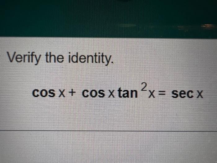 Solved Verify The Identity Cosx Cosxtan X Secx Chegg Com