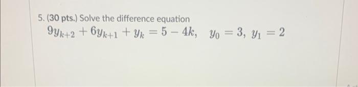 5. (30 pts.) Solve the difference equation \[ 9 y_{k+2}+6 y_{k+1}+y_{k}=5-4 k, \quad y_{0}=3, y_{1}=2 \]