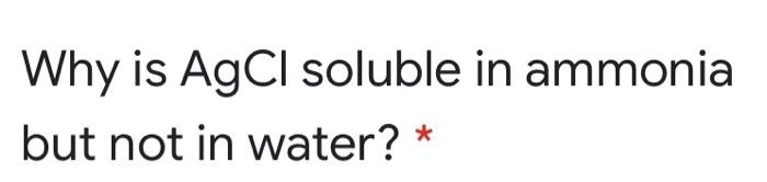 Solved Why is AgCl soluble in ammonia but not in water? * | Chegg.com