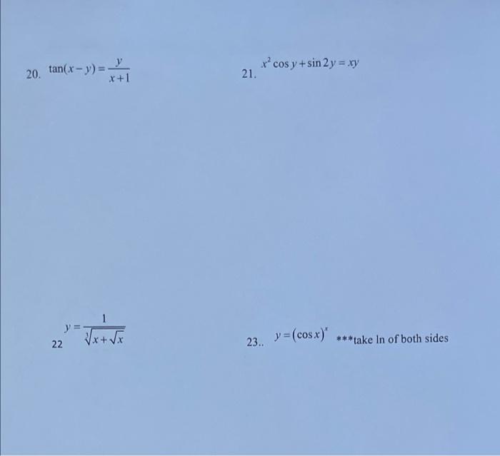 20. tan(x - y) = y= 22 11 x+1 √√x + √x 21. x² cos y + sin 2y = xy 23.. y =(cos.x)* ***take In of both sides