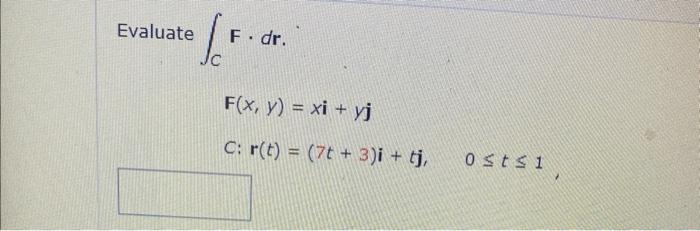 Solved Evaluate ∫cf⋅dr F X Y Xi Yjc R T 7t 3 I Tj 0≤t≤1