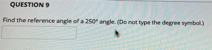 Solved QUESTION 9 Find the reference angle of a 250° angle. | Chegg.com