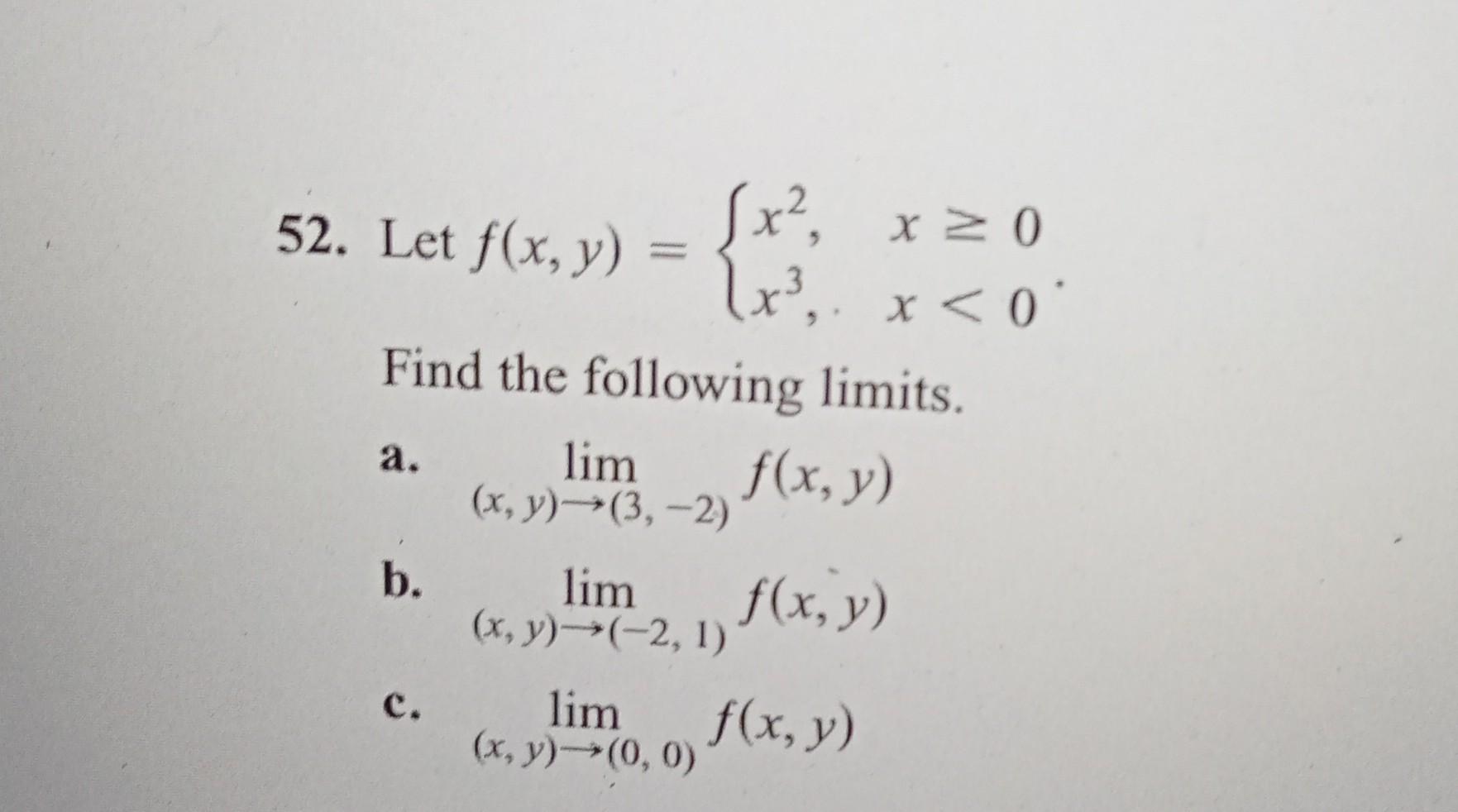 52. Let \( f(x, y)=\left\{\begin{array}{ll}x^{2}, & x \geq 0 \\ x^{3}, & x<0\end{array}\right. \). Find the following limits.