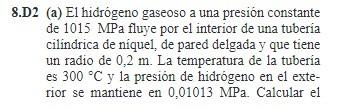 .D2 (a) E1 hidrógeno gaseoso a una presión constante de \( 1015 \mathrm{MPa} \) fluye por el interior de una tuberia cilindri