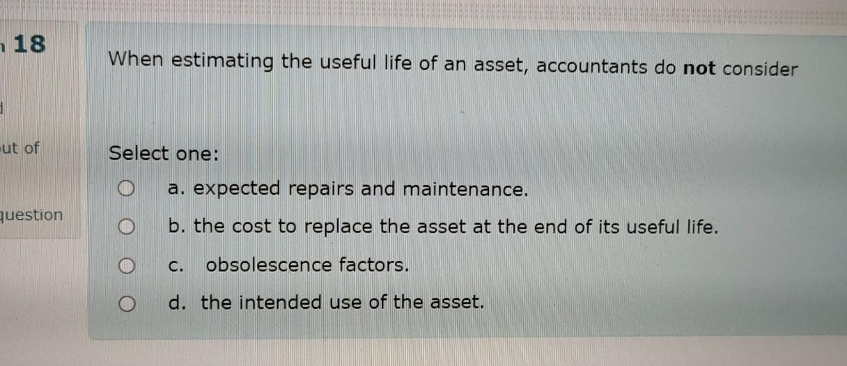 Solved 18 When estimating the useful life of an asset,