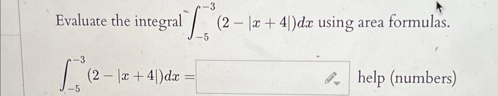 Solved Evaluate the integral ∫-5-3(2-|x+4|)dx ﻿using area | Chegg.com
