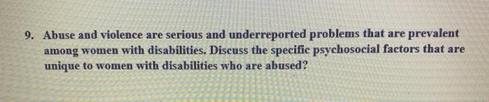 9. Abuse and violence are serious and underreported problems that are prevalent among women with disabilities. Discuss the sp