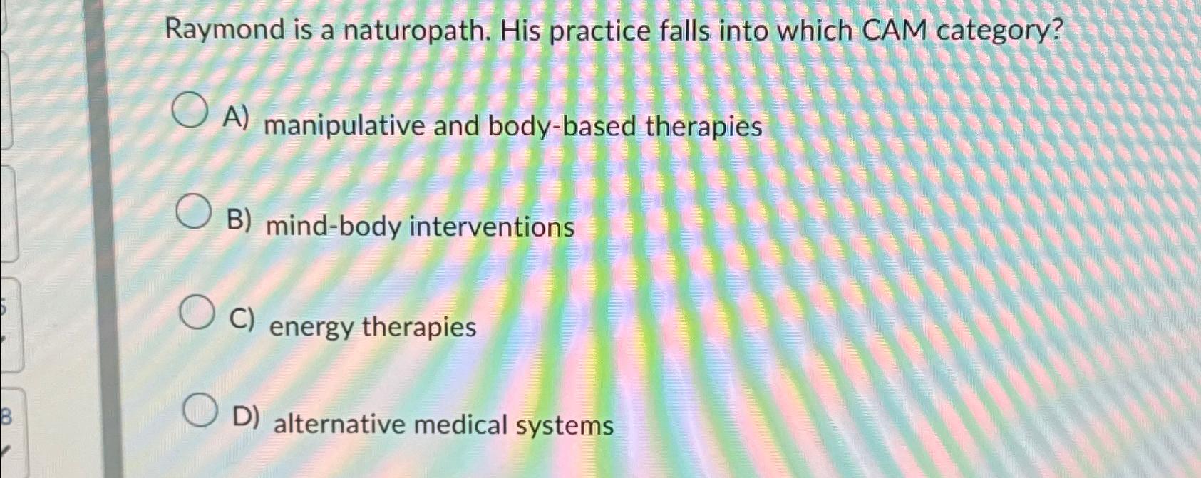 Solved Raymond is a naturopath. His practice falls into