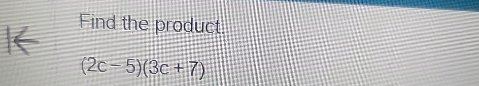 Solved Find the product(2c-5)(3c+7) | Chegg.com