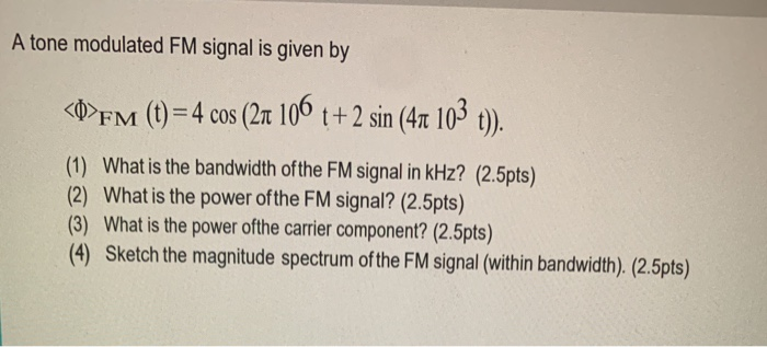 Solved A tone modulated FM signal is given by Fm (t) = 4 | Chegg.com