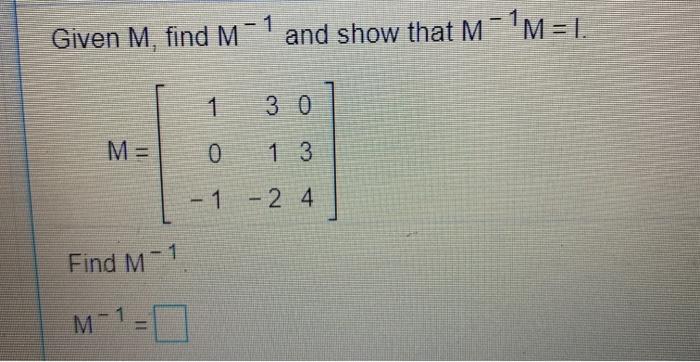Solved Given M, find M-1 and show that M-1M=1. 1 30 M= 1 3 1 | Chegg.com