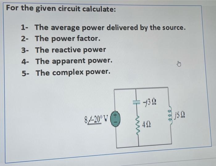 Solved For the given circuit calculate: 1- The average power | Chegg.com