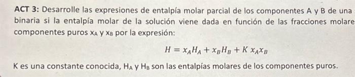 ACT 3: Desarrolle las expresiones de entalpía molar parcial de los componentes A y B de una binaria si la entalpía molar de l