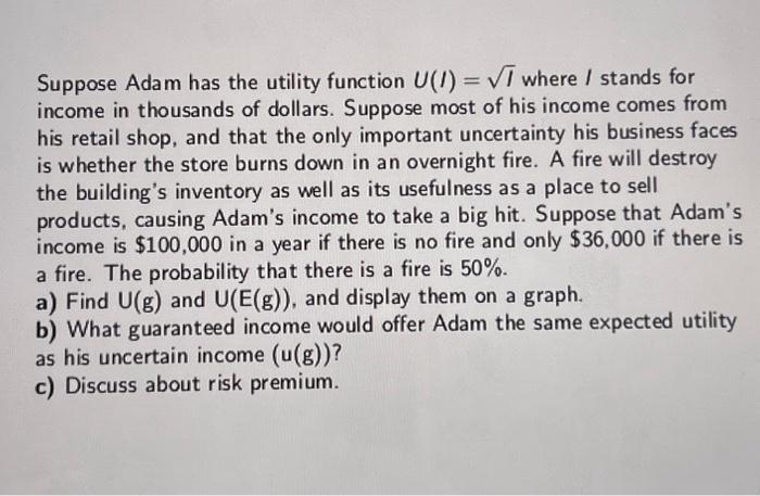 Solved Suppose Adam has the utility function U(I) = √ where | Chegg.com
