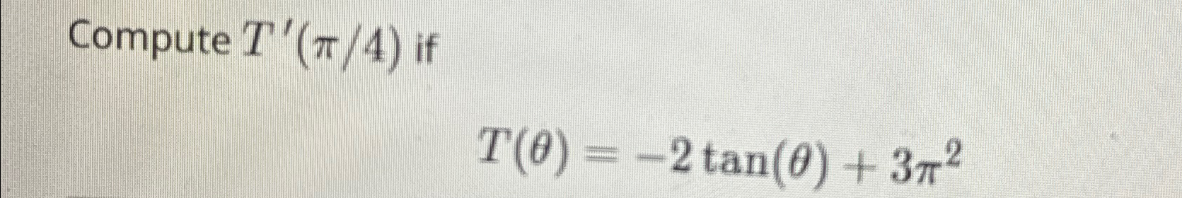 Solved Compute T'(π4) ﻿ifT(θ)=-2tan(θ)+3π2 | Chegg.com