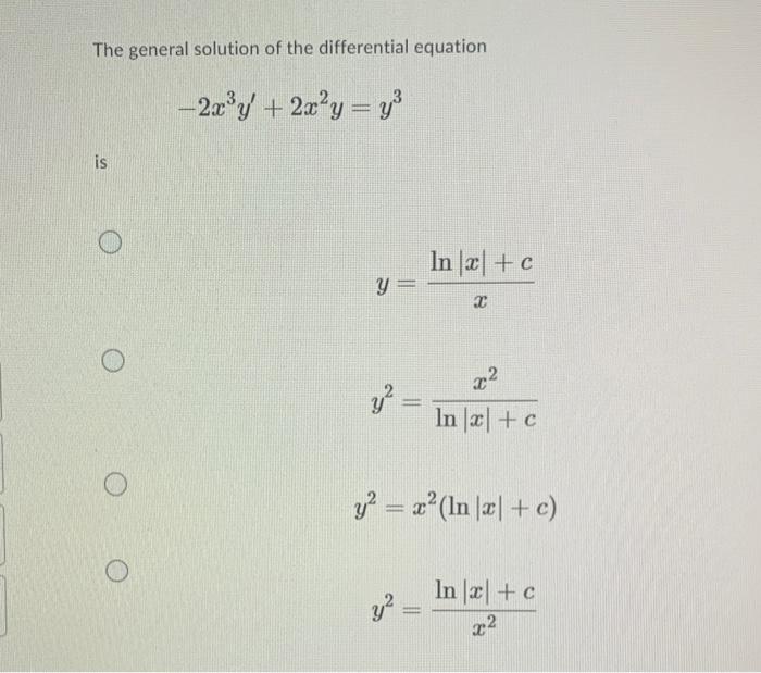 The general solution of the differential equation
-2xy + 2xy = y3
is
O
In 21 + c
y =
C
2
y2
In 3] + c
O
y = zº(In 3| + c)
O
y