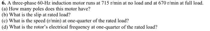 Solved 6. A three-phase 60-Hz induction motor runs at 715 | Chegg.com