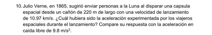 10. Julio Verne, en 1865 , sugirió enviar personas a la Luna al disparar una capsula espacial desde un cañón de \( 220 \mathr