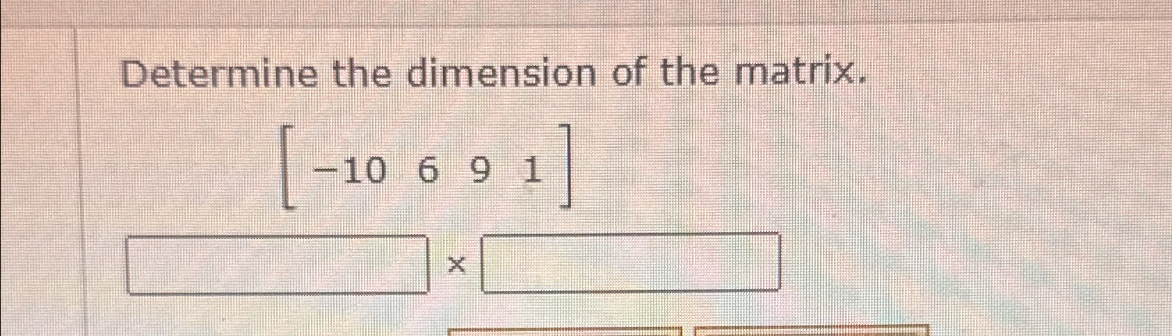 Solved Determine the dimension of the matrix.[-10691] | Chegg.com