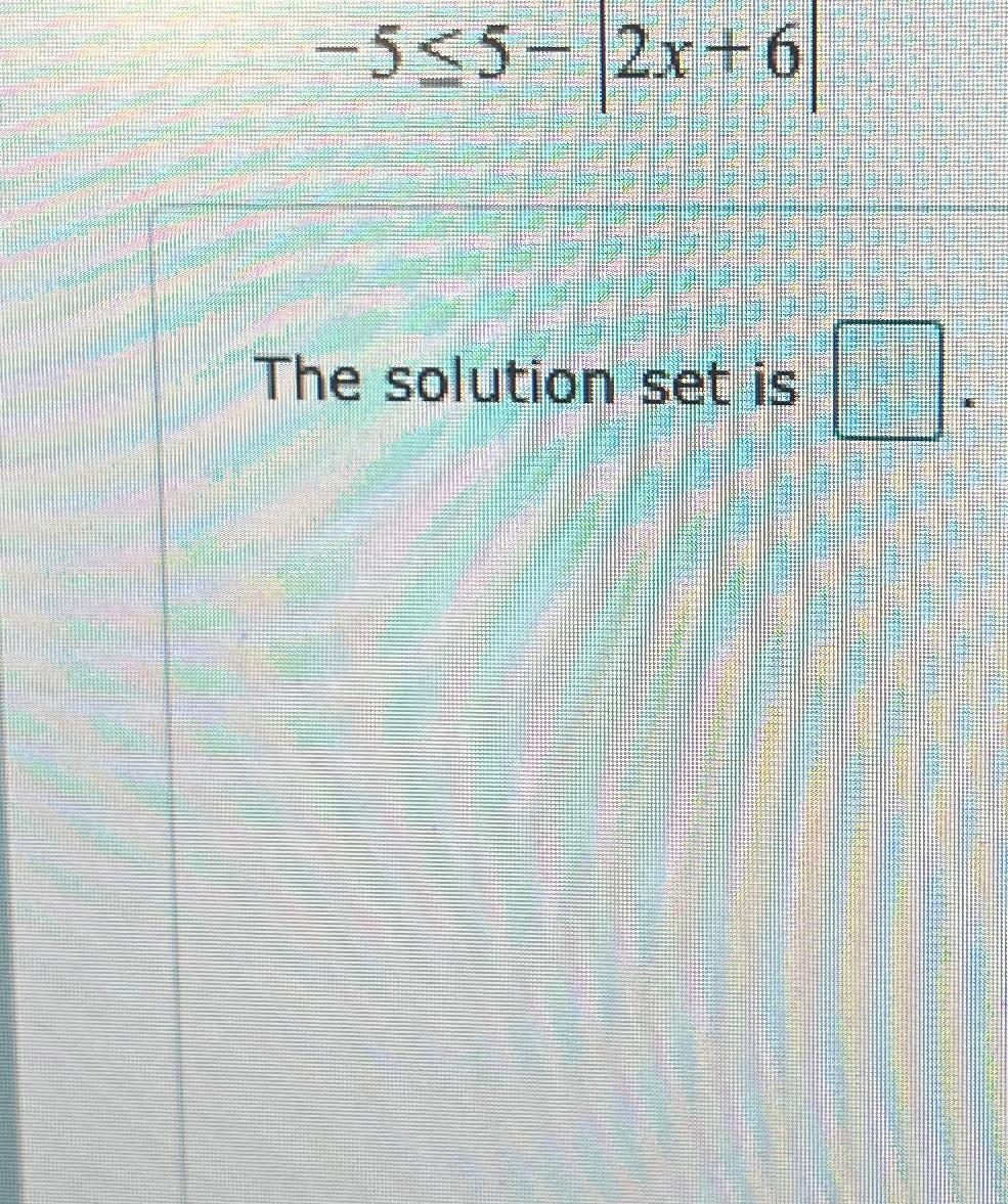 Solved -5≤5-|2x+6|The solution set is | Chegg.com
