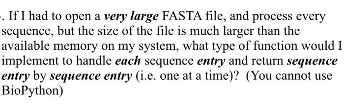Solved -. If I had to open a very large FASTA file, and | Chegg.com