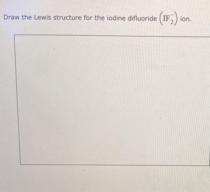 Solved Draw the Lewis structure for the iodine difluoride