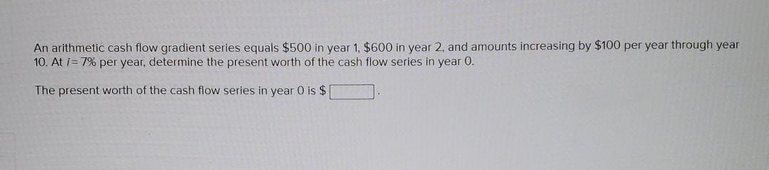 Solved An arithmetic cash flow gradient series equals $500 | Chegg.com