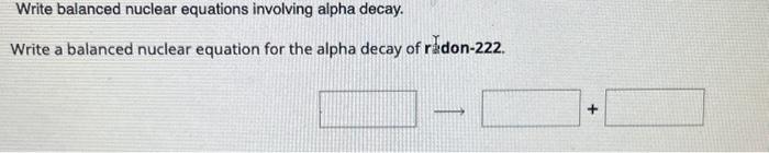 Solved Write Balanced Nuclear Equations Involving Alpha | Chegg.com