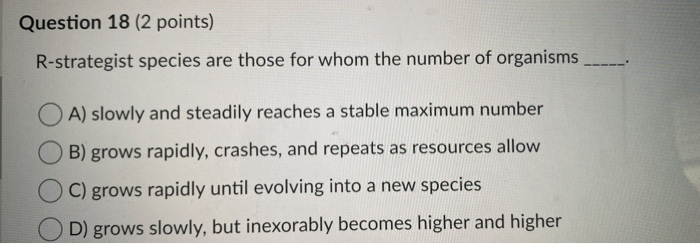 Solved Question 18 (2 points) R-strategist species are those | Chegg.com