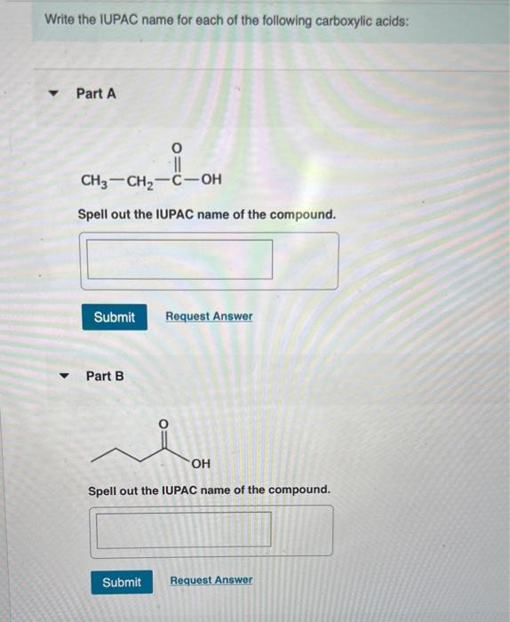 Write the IUPAC name for each of the following carboxylic acids:
Part A
Spell out the IUPAC name of the compound.
Part B
Spel