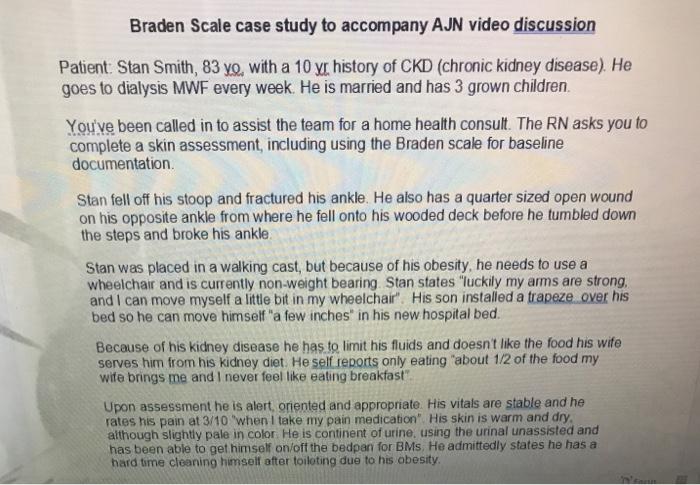 Braden Scale case study to accompany AJN video discussion Patient Stan Smith, 83 yo, with a 10 y history of CKD (chronic kidn