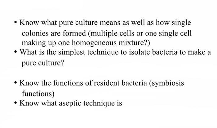 - Know what pure culture means as well as how single colonies are formed (multiple cells or one single cell making up one hom