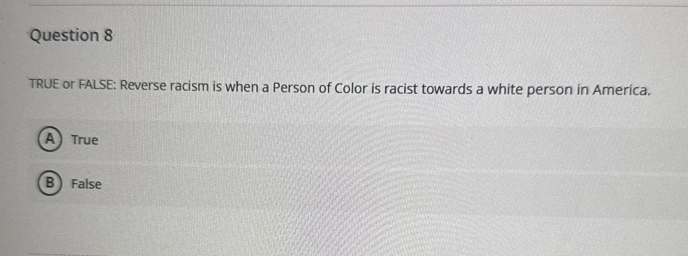 Solved Question 8TRUE or FALSE: Reverse racism is when a | Chegg.com