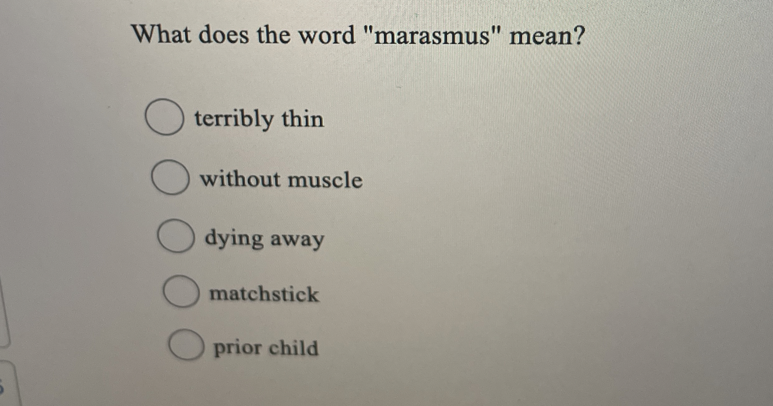 Solved What does the word "marasmus" mean?terribly