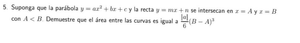 5. Suponga que la parábola \( y=a x^{2}+b x+c \) y la recta \( y=m x+n \) se intersecan en \( x=A \) y \( x=B \) con \( A<B \