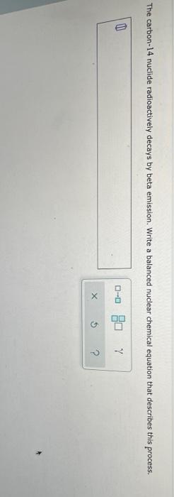 Solved The Carbon-14 Nuclide Radioactively Decays By Beta | Chegg.com