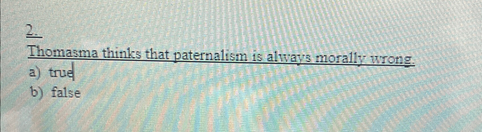 Solved Thomasma thinks that paternalism is always morally | Chegg.com