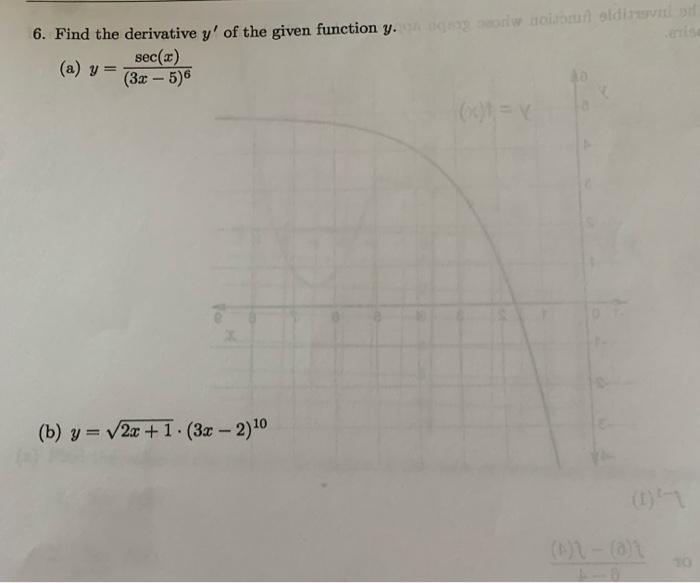 6. Find the derivative \( y^{\prime} \) of the given function \( y \). (a) \( y=\frac{\sec (x)}{(3 x-5)^{6}} \) (b) \( y=\sqr