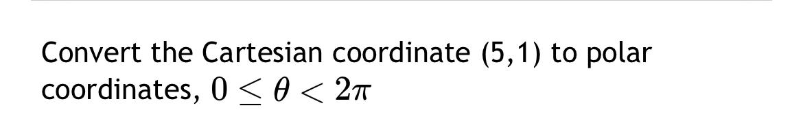 Solved Convert The Cartesian Coordinate (5,1) ﻿to Polar | Chegg.com