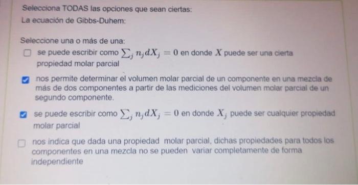 Selecciona TODAS las opciones que sean ciertas: La ecuación de Gibbs-Duhem: Seleccione una o más de una: se puede escribir co