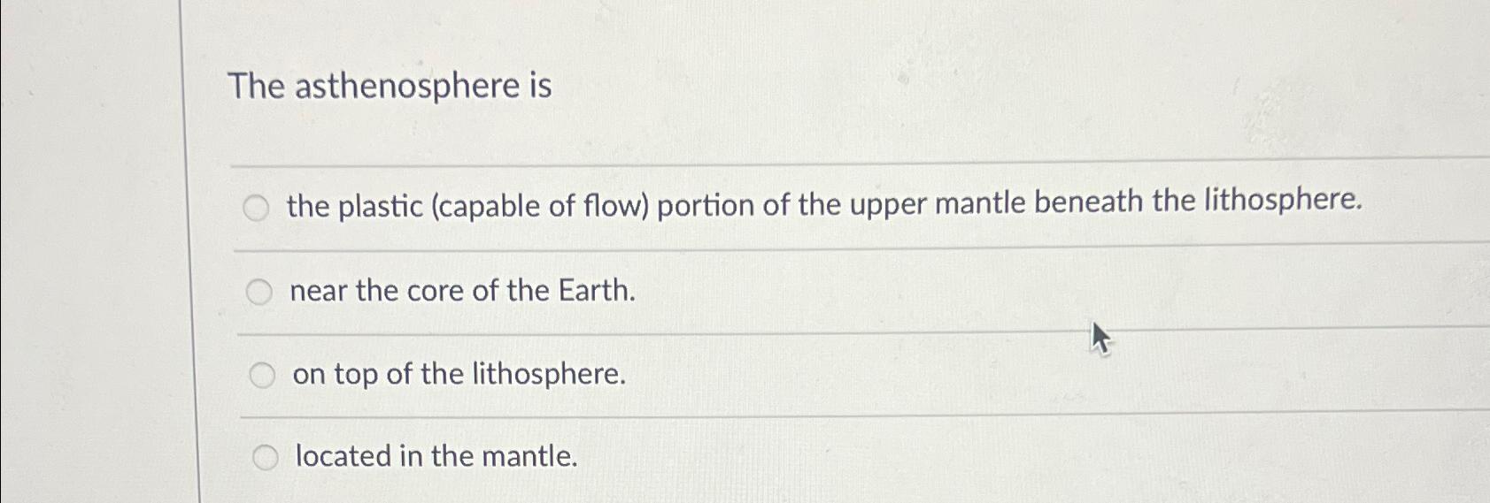 Solved The asthenosphere isthe plastic (capable of flow) | Chegg.com