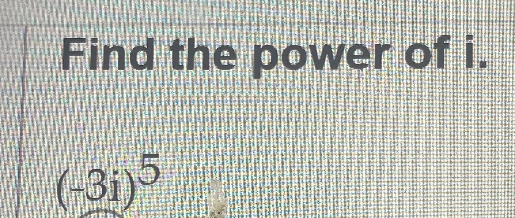 Solved Find the power of i.(-3i)5 | Chegg.com