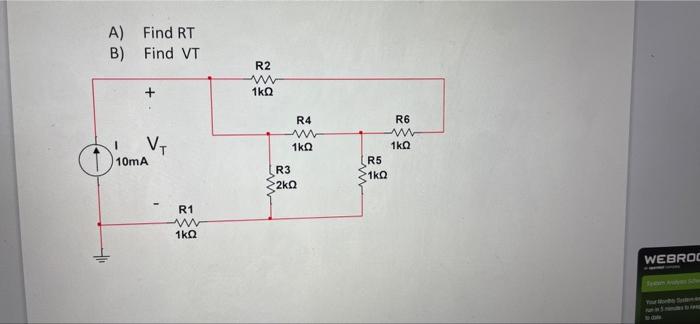 A) Find RT B) Find VT R2 w 1kΩ R4 W 1kg Vt Oto R6 w 1kΩ R5 1ΚΩ 10mA R3 2ΚΩ R1 w 1k0 WEBROC