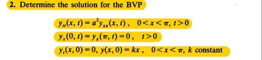 2. Determine the solution for the BVP yu(x, t) = a’yxx(x, t), 0<x< 77, 7>0 y (0, 1) = y. (TT, 1) =0, t>0 y.(x,0) = 0, y(x,0)